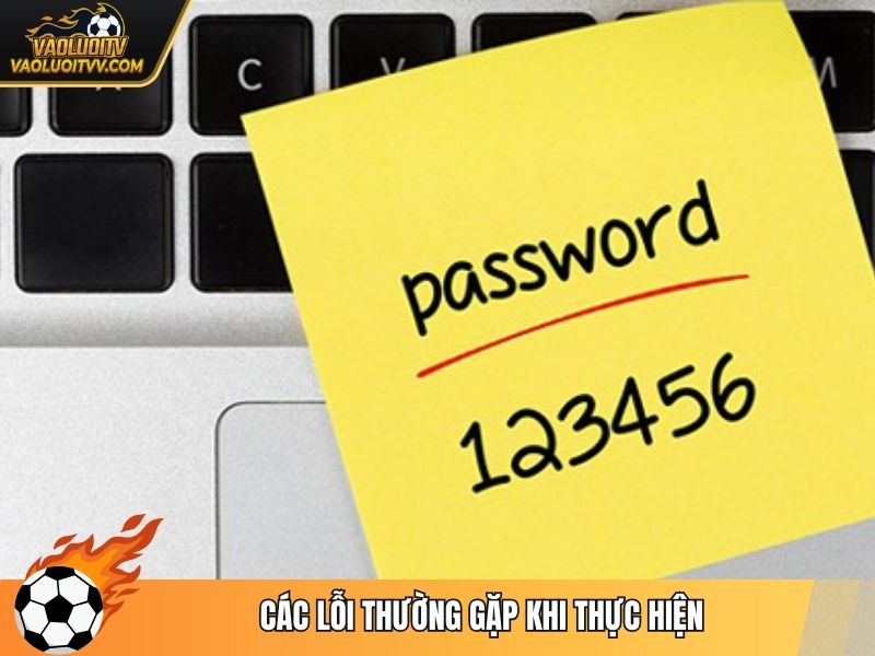 Các lỗi thường gặp khi thực hiện