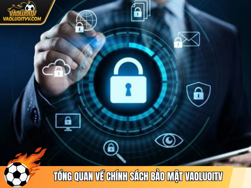 Tổng quan về chính sách bảo mật Vaoluoitv